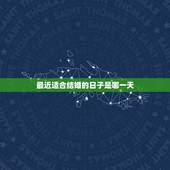 最近适合结婚的日子是哪一天，适合结婚的吉日是哪月哪天