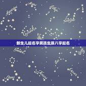 新生儿起名字男孩生辰八字起名，今年出生的男孩起什么名字好？