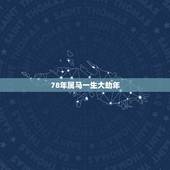 78年属马一生大劫年，78年属马人的婚姻与命运