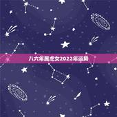 八六年属虎女2022年运势，86年虎女2021年运势及运程