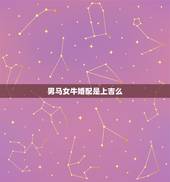 男马女牛婚配是上吉么，男属马与女属牛的相配会好吗？