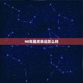98年属虎命运怎么样，1998年属虎的更佳配偶