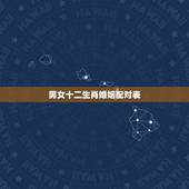 男女十二生肖婚姻配对表，十二生肖配对姻缘