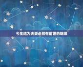 今生结为夫妻必然有前世的姻缘，这辈子的姻缘和上辈子有关系么