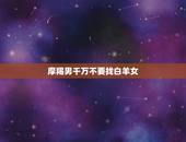 摩羯男千万不要找白羊女，白羊女如何追摩羯男