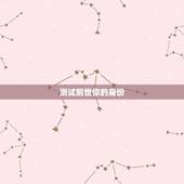 测试前世你的身份，测试我的前世是什么