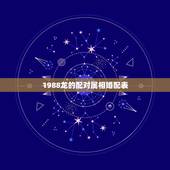 1988龙的配对属相婚配表，88年属龙的和什么属相最配？