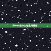 1983是什么年生肖属相，请问1983年出生的属什么属相的？