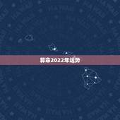 算命2022年运势，2022年流年八字算命