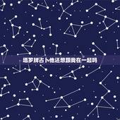 塔罗牌占卜他还想跟我在一起吗，塔罗神准占卜：我爱ta 但是ta心里有我