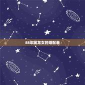 88年属龙女的婚配表，1988年生肖龙更好的婚配