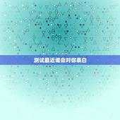 测试最近谁会对你表白，测字测试最近谁会表白