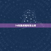 74年属虎晚年怎么样，74年虎女命为什么不好
