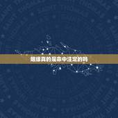 姻缘真的是命中注定的吗，姻缘真的是命中注定的吗，求解惑