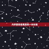 八字算命免费测另一半长相，婚姻可以预测吗，比如说，通过算命，算出另一半