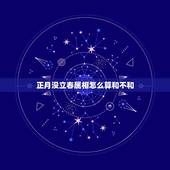 正月没立春属相怎么算和不和，过了立春属相怎么算