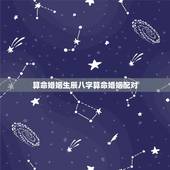 算命婚姻生辰八字算命婚姻配对，八字合婚，生辰八字配对，八字合婚免费测试