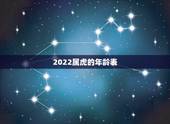 2022属虎的年龄表，2022 属猴子今年几岁