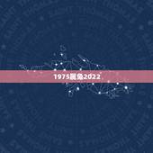 1975属兔2022，1975属相