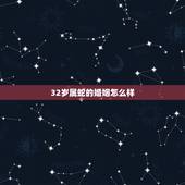 32岁属蛇的婚姻怎么样，32岁属蛇的婚姻怎么样