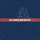 脸上长斑和夫妻生活有关吗，女人脸上长斑跟性生活次数少有关吗、