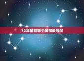 72年鼠和哪个属相最般配，72年属鼠与什么相配