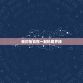 我和他会在一起吗塔罗牌，我用塔罗牌测试我和我喜欢的人会在一起不？谁会解