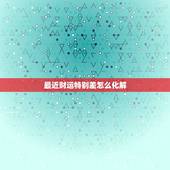 最近财运特别差怎么化解，财运一直不好怎么办 财运差的人怎样转运？