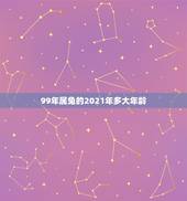 99年属兔的2021年多大年龄，99年出生的2021年多大？