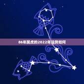 86年属虎的2022年运势如何，2022年1986年属虎人的全年运势