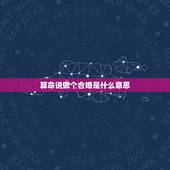 算命说做个合婚是什么意思，算命合婚什么意思现代化有什么方案吗？