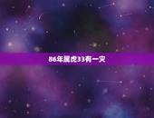 86年属虎33有一灾，1986年出生属虎命运