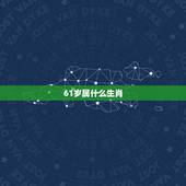 61岁属什么生肖，今年61岁属什么生肖
