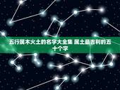 五行属木火土的名字大全集 属土最吉利的五十个字