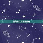 属兔男几月出生最旺，属兔的几月出生更好男