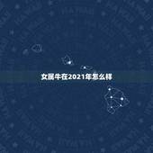 女属牛在2021年怎么样，2021属牛女人的运势和财运如何？