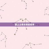 壁上土命女孩起名字，2023壁上土命取名带什么