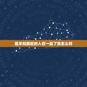 属羊和属蛇的人在一起了会怎么样，属蛇配属羊夫妻好吗