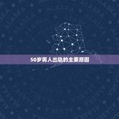 50岁男人出轨的主要原因，56岁男人出轨的心理？