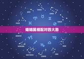 婚姻属相配对四大忌，婚姻属相四大忌是出自哪个时期？