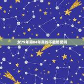 女79年男84年真的不能婚配吗，1979年的男的和1984年的女的能配