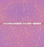 2022为什么叫虎百年 2022百年一遇的老虎