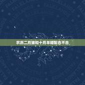 农历二月猪和十月羊婚配合不合，属猪的和属羊的结婚，属相好不