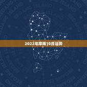 2022年摩羯10月运势，魔羯座七月运程！急需！
