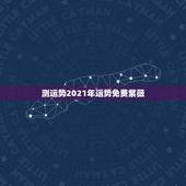 测运势2021年运势免费紫薇，2021年生肖运势大全