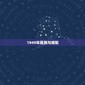 1949年属相与婚配，属相婚配十二生肖年龄表