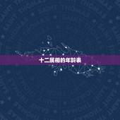 十二属相的年龄表，十二生肖岁数年龄表