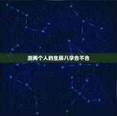 测两个人的生辰八字合不合，测两人八字合不合