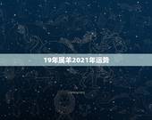 19年属羊2021年运势，属羊的2021年运势运程