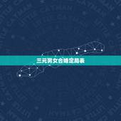 三元男女合婚定局表，三元合婚为凶可以结婚吗？